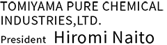 TOMIYAMA PURE CHEMICAL INDUSTRIES,LTD.president Hiromi Naitou