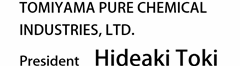 TOMIYAMA PURE CHEMICAL INDUSTRIES,LTD.president Hiromi Naitou